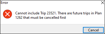 An error that says "Cannot include Trip 23521. There are future trips in Plan 1262 that must be cancelled first.